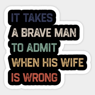 It Takes A Brave Man To Admit When His Wife Is Wrong Sticker